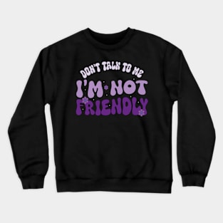 Dont Talk To Me I'M Not Friendly Crewneck Sweatshirt